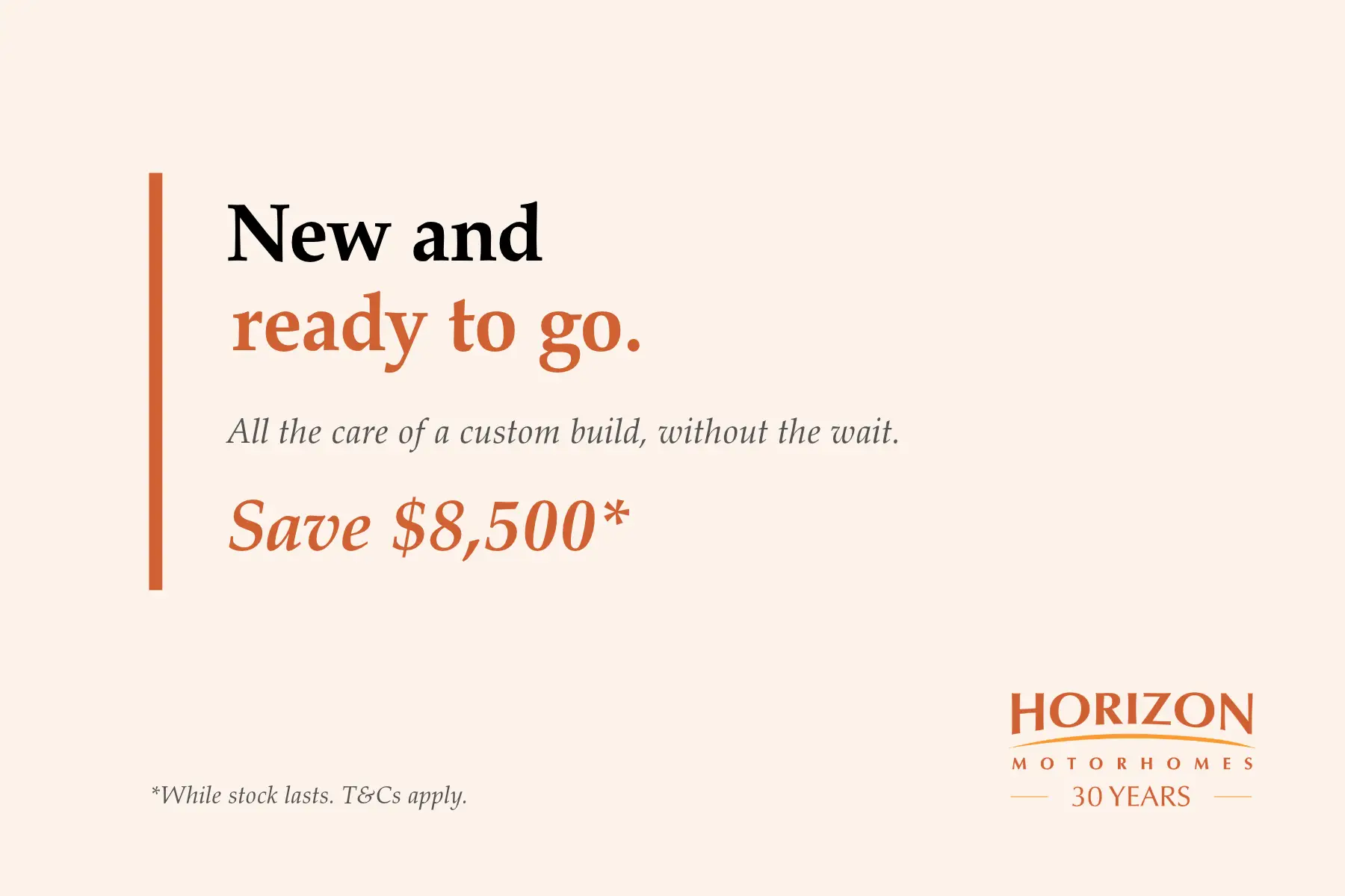 New and ready to go. Save $8,500 on new Horizon motorhomes in stock.